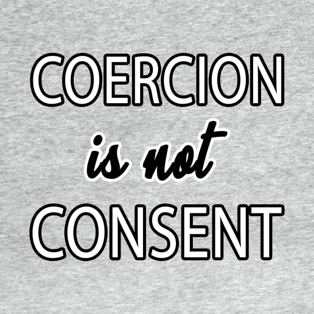 Coercion is not Consent by ShirtHouse